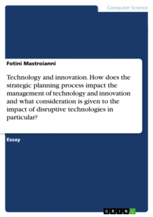 Technology and innovation. How does the strategic planning process impact the management of technology and innovation and what consideration is given to the impact of disruptive technologies in partic