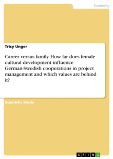 Career versus family. How far does female cultural development influence German-Swedish cooperations in project management and which values are behind it?