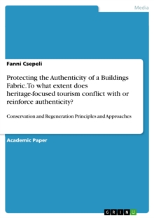 Protecting the Authenticity of a Buildings Fabric. To what extent does heritage-focused tourism conflict with or reinforce authenticity? : Conservation and Regeneration Principles and Approaches