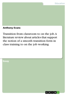 Transition from classroom to on the job. A literature review about articles that support the notion of a smooth transition form in class training to on the job working