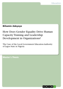 How Does Gender Equality Drive Human Capacity Training and Leadership Development in Organizations? : The Case of the Local Government Education Authority of Lagos State in Nigeria