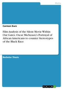 Film Analysis of the Silent Movie Within Our Gates. Oscar Micheaux's Portrayal of African Americans to counter Stereotypes of the Black Race