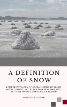 A Definition of Snow : Fourteen voices of social, humanitarian, development and peace workers working in their native country or region