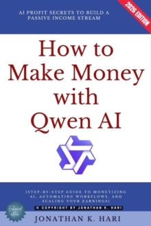 How to Make Money with Qwen AI: : AI Profit Secrets to Build a Passive Income Stream {Step-by-Step Guide to Monetizing AI, Automating Workflows, and Scaling Your Earnings}