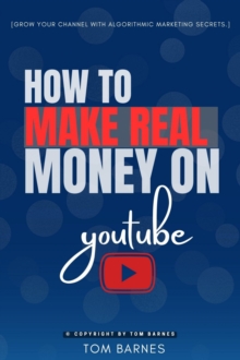 How to Make REAL Money On YouTube: : "Start Monetizing Your Channel as a Video Creator With AdSense, Affiliate Marketing, and Brand Deals" [Grow Your Channel With Algorithmic Marketing Secrets.]