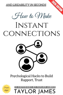 How to Make Instant Connections: : Psychological Hacks to Build Rapport, Trust, and Likeability in Seconds