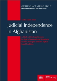 Judicial Independence in Afghanistan : A Study of the Legal System in Light of International Standards, Islamic Principles and the Afghan Legal Tradition