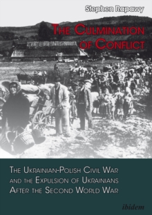The Culmination of Conflict. : The Ukrainian-Polish Civil War and the Expulsion of Ukrainians After the Second World War