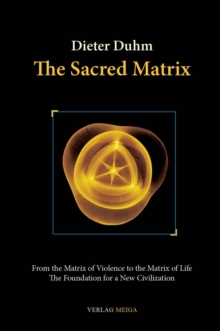 Sacred Matrix: From the Matrix of Violence to the Matrix of Life, The Foundation for a New Civilization