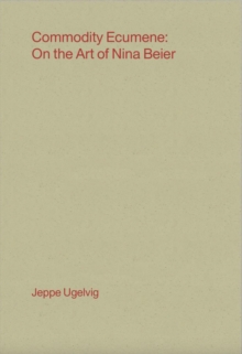 Commodity Ecumene : On the Art of Nina Beier