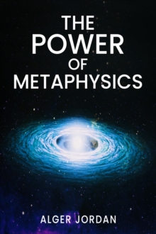 THE POWER OF METAPHYSICS : A Change in Lifestyle in Just 27 Days. Make Use of the Principles of Attraction and Manifestation (2022 Guide for Beginners)