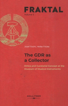 The GDR as a Collector : Ethics and Curatorial Concept at the Museum of Musical Instruments