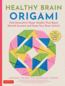 Healthy Brain Origami : Fold Decorative Paper Models that Boost Mental Acumen and Keep Your Brain Active! (Craft a Happier, Healthier Brain!)