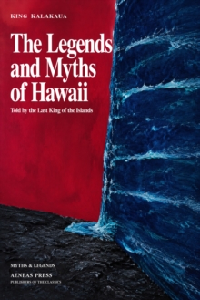 The Legends and Myths of Hawaii : The Fables and Folk-Lore of a Strange People