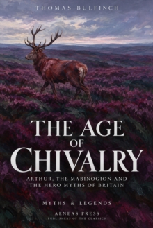 The Age of Chivalry : Arthur, the Mabinogion and the Hero Myths of Britain