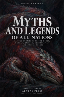 Myths and Legends of All Nations : Famous Stories from the Greek, German, Spanish, Scandinavian and Other Sources
