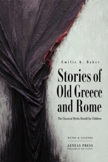 Stories of Old Greece and Rome : The Classical Myths Retold for Children