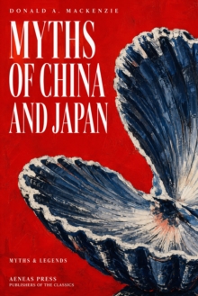 Myths of China and Japan : Dragon Kings, the Sun Goddess, the Eight Immortals