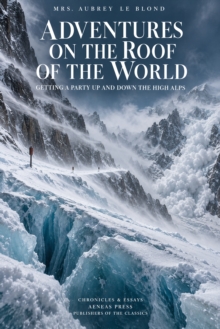 Adventures on the Roof of the World : Getting a Party Up and Down the High Alps