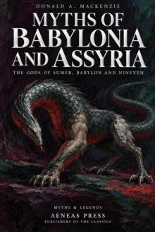 Myths of Babylonia and Assyria : The Gods of Sumer, Babylon and Nineveh