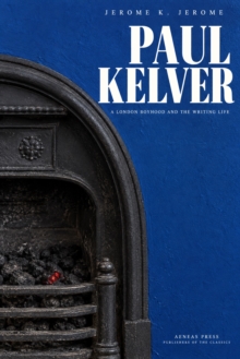 Paul Kelver : A London Boyhood and the Writing Life