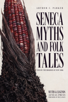 Seneca Myths and Folk Tales : Told by the Iroquois of New York