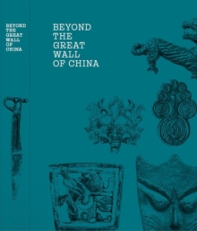 Beyond the Great Wall of China : Xiongnus and East Asian Steppe Art in the Collection of the Ferenc Hopp Museum of Asiatic Arts, Budapest