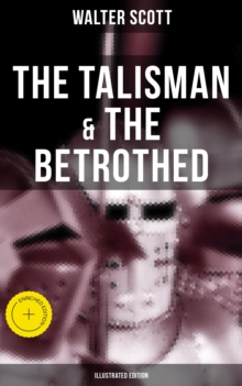 The Talisman & The Betrothed (Illustrated Edition) : Enriched edition. Historical Novels Set in the Time of Crusade Wars and King Richard the Lionheart