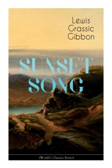 SUNSET SONG (World's Classic Series) : One of the Greatest Works of Scottish Literature from the Renowned Author of Spartacus, Smeddum & The Thirteenth Disciple
