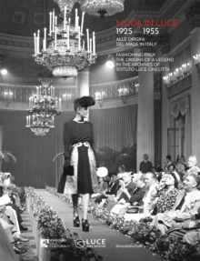 Moda in luce 1925-1955 : Fashioning Italy. The origins of a legend in the Archives of Istituto Luce Cinecitta
