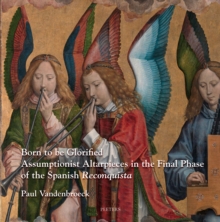 Born to be Glorified : Assumptionist Altarpieces in the Final Phase of the Spanish 'Reconquista'