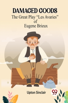 Upton Sinclair Damaged Goods The Great Play "Les Avaries" Of Eugene Brieux