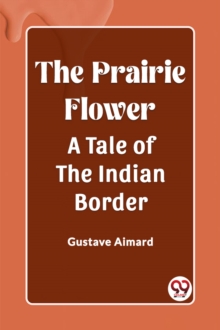 The Prairie Flower A Tale of the Indian Border
