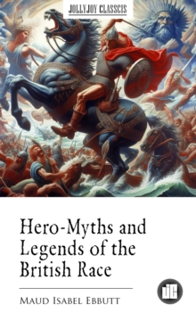 Hero-Myths and Legends of the British Race