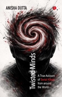 Twisted Minds : A True Account of Serial Killers from Around the World