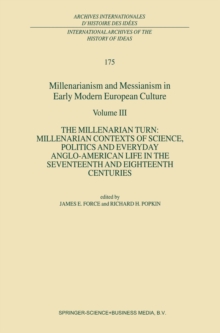 Millenarianism and Messianism in Early Modern European Culture : Volume III: The Millenarian Turn: Millenarian Contexts of Science, Politics and Everyday Anglo-American Life in the Seventeenth and Eig