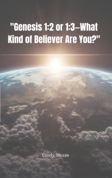 "Genesis 1:2 or 1:3-What Kind of Believer Are You?" : Whose report do you believe?