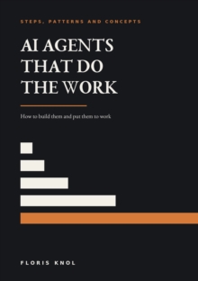 From Zero to AI Agents That Do The Work : How to build them and put them to work