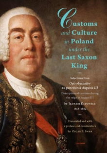 Customs and Culture in Poland under the Last Saxon King : Selections from Opis obyczajow za panowania Augusta III by father Jedrzej Kitowicz, 1728-1804