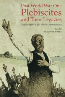 Post-World War One Plebiscites and Their Legacies : Exploring the Right of Self-Determination