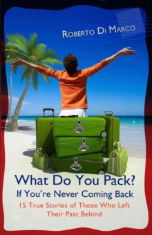 What Do You Pack? If You Are Never Coming Back...   15 True Stories of Those Who Left Their Past Behind