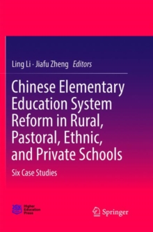 Chinese Elementary Education System Reform in Rural, Pastoral, Ethnic, and Private Schools : Six Case Studies