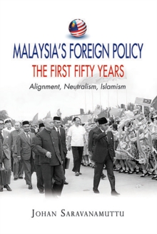 Malaysia's Foreign Policy, the First Fifty Years : Alignment, Neutralism, Islamism