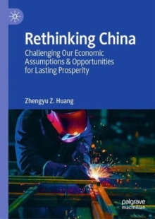 Rethinking China : Challenging Our Economic Assumptions & Opportunities for Lasting Prosperity