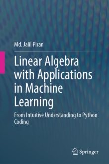 Linear Algebra with Applications in Machine Learning : From Intuitive Understanding to Python Coding