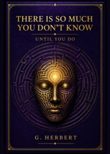 THERE IS SO MUCH YOU DON'T KNOW UNTIL YOU DO