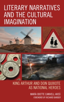 Literary Narratives and the Cultural Imagination : King Arthur and Don Quixote as National Heroes