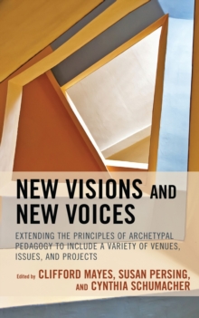 New Visions and New Voices : Extending the Principles of Archetypal Pedagogy to Include a Variety of Venues, Issues, and Projects