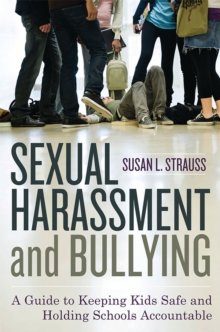 Sexual Harassment and Bullying : A Guide to Keeping Kids Safe and Holding Schools Accountable