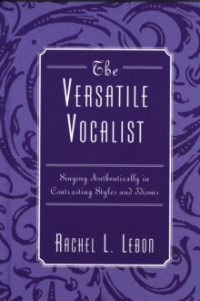 The Versatile Vocalist : Singing Authentically in Contrasting Styles and Idioms